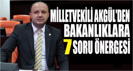 AKGÜL'DEN BAKANLIKLARA 7 SORU ÖNERGESİ