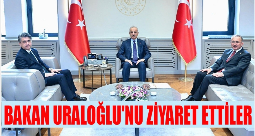 BAKAN URALOĞLU'NU ZİYARET ETTİLER