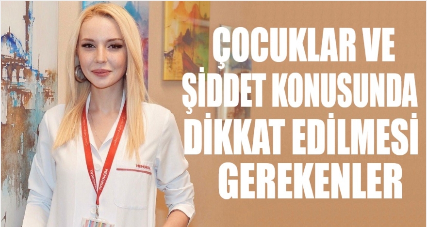 ÇOCUKLAR VE ŞİDDET KONUSUNDA DİKKAT EDİLMESİ GEREKENLER