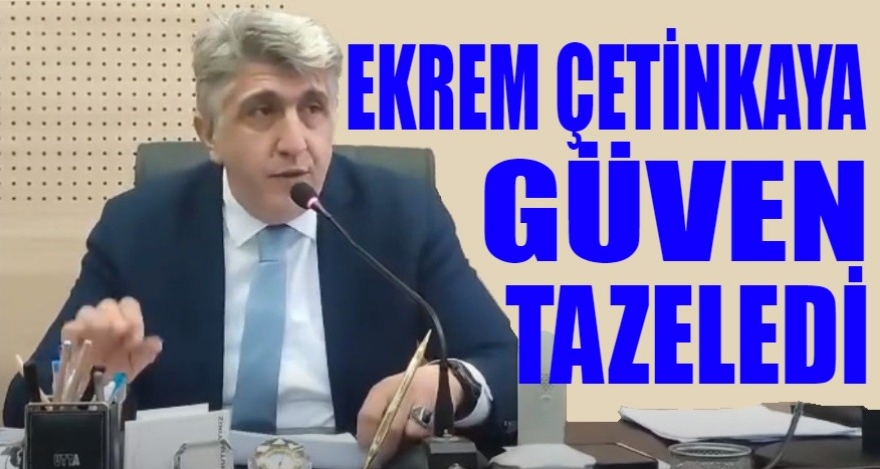 EKREM ÇETİNKAYA GÜVEN TAZELEDİ