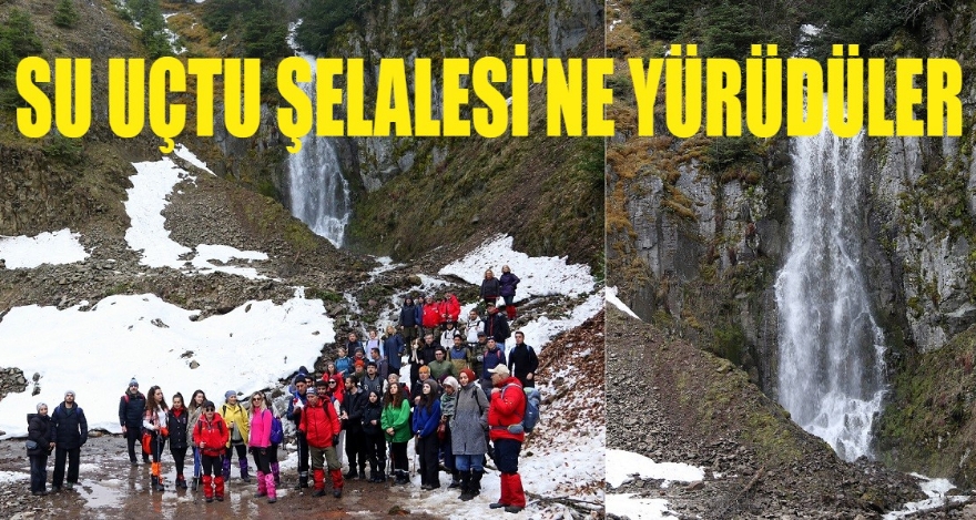 SU UÇTU ŞELALESİ'NE YÜRÜDÜLER
