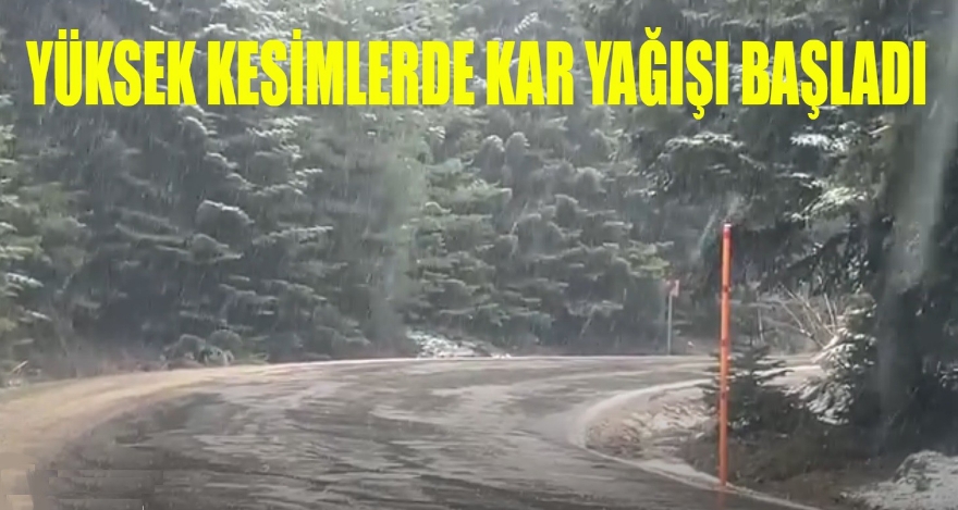 YÜKSEK KESİMLERDE KAR YAĞIŞI BAŞLADI