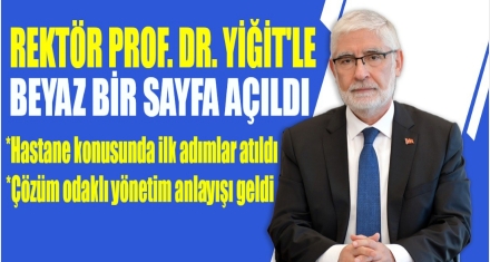 REKTÖR PROF. DR. YİĞİT'LE ÇOK ŞEY DEĞİŞTİ