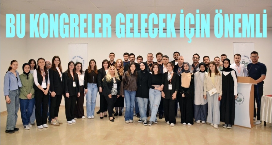 BU KONGRELER GELECEK İÇİN ÖNEMLİ