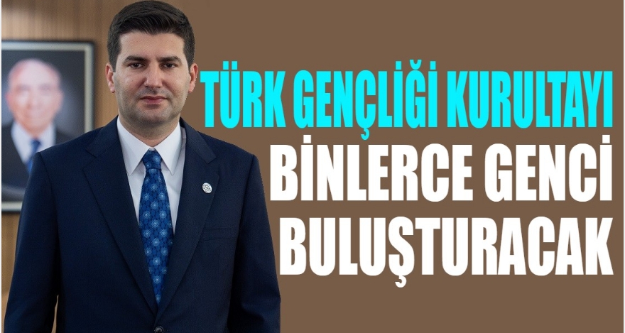 Türk Gençliği Büyük Kurultayı  binlerce genci Ankara'da buluşturacak