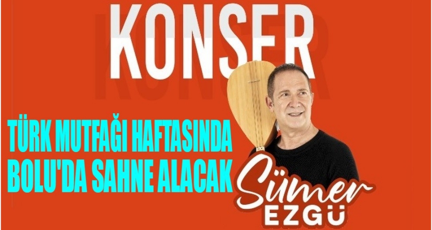 TÜRK MUTFAĞI HAFTASINDA SÜMER EZGÜ SAHNE ALACAK