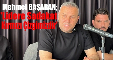 BAŞARAN; LİDERE SADAKAT KIRMIZI ÇİZGİMİZDİR'