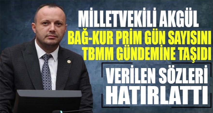 AKGÜL, BAĞ-KUR PRİM GÜN SAYISINI TBMM GÜNDEMİNE TAŞIDI