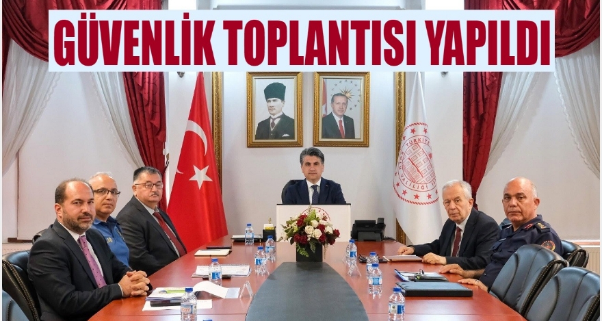 GÜVENLİK TOPLANTISI YAPILDI