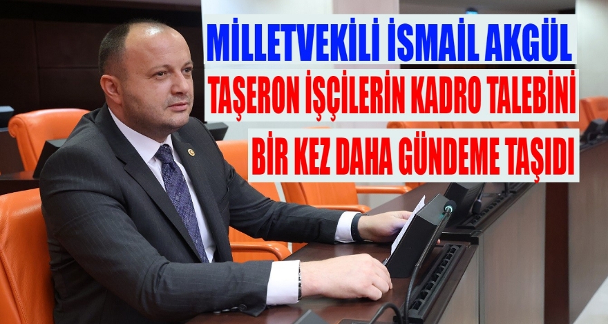 Milletvekili Akgül, Taşeron İşçilerin Kadro Talebini TBMM Gündemine Taşıdı