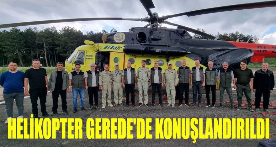 YANGIN SÖNDÜRME HELİKOPTERİ GEREDE'DE KONUŞLANDIRILDI