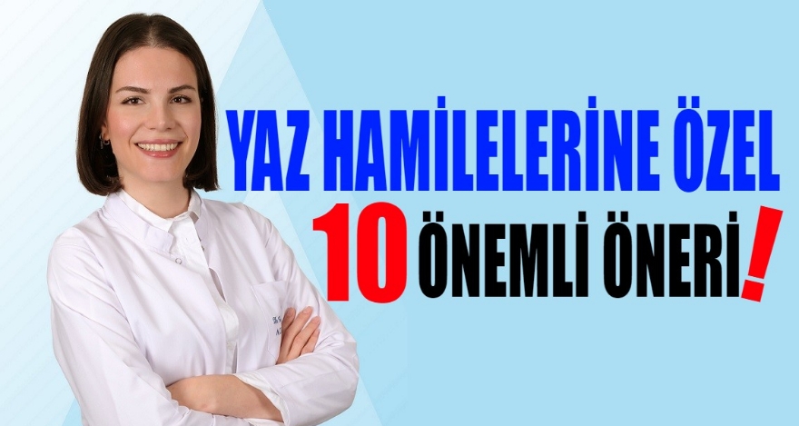 YAZ HAMİLELERİNE ÖZEL 10 ÖNEMLİ ÖNERİ!