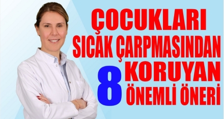 ÇOCUKLARI SICAK ÇARPMASINDAN KORUYAN 8 ÖNEMLİ ÖNERİ! 
