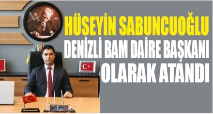 SABUNCUOĞLU DENİZLİ BAM DAİŞRE BAŞKANI OLARAK ATANDI