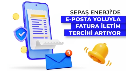 Sepaş Enerji'de e-posta yoluyla fatura iletim tercihi artıyor