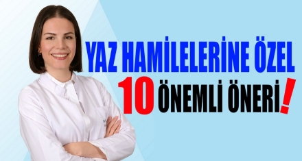 YAZ HAMİLELERİNE ÖZEL 10 ÖNEMLİ ÖNERİ!