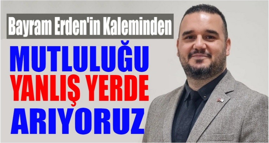 Mutluluğu Yanlış Yerde Arıyoruz