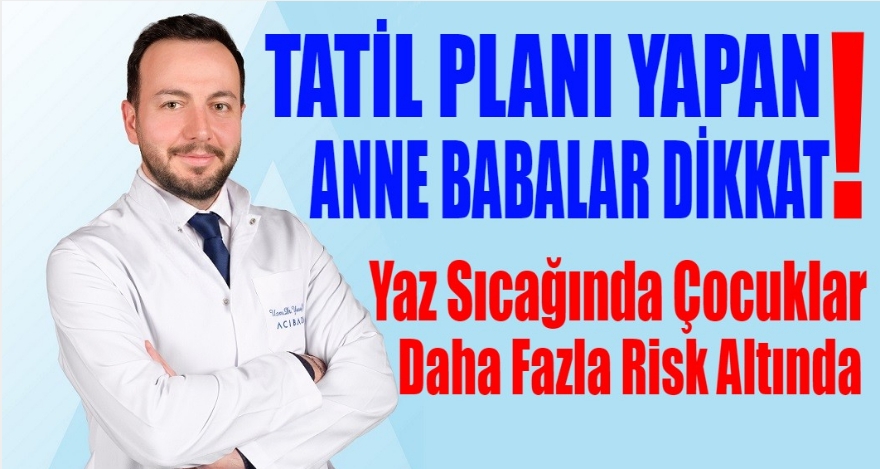 Tatil planı yapan anne babalar dikkat!