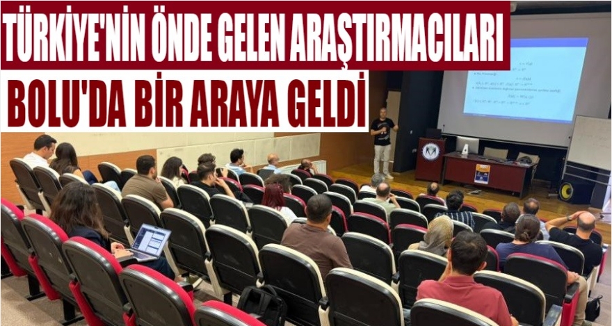Türkiye'nin önde gelen araştırmacıları Bolu'da bir araya geldi