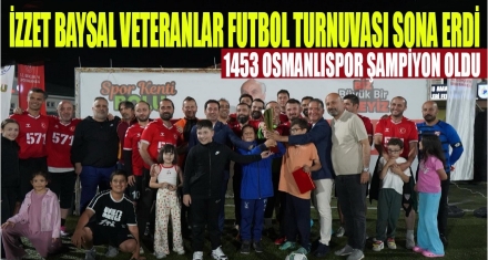 İZZET BAYSAL VETERANLAR FUTBOL TURNUVASI SONHE ERDİ